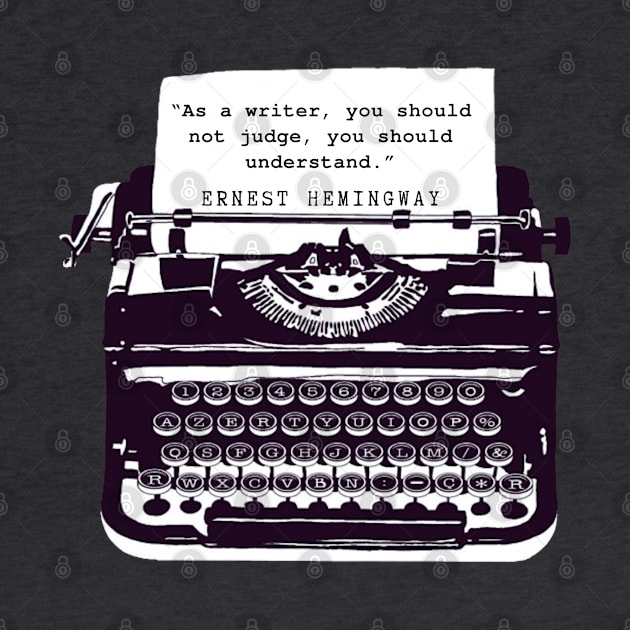 Copy of Ernest Hemingway writing advice: As a writer, you should not judge, you should understand. by artbleed